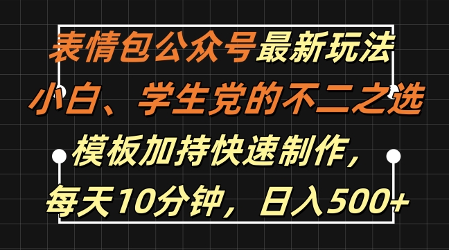 表情包公众号最新玩法，小白、学生党的不二之选，模板加持快速制作，每天10分钟，日入500+-昀创网