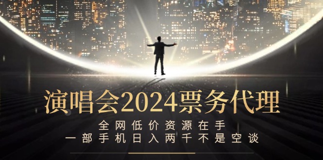 演唱会2024票务代理，全网低价资源在手，一部手机日入两千不是空谈-昀创网