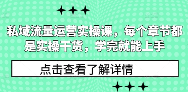 私域流量运营实操课，每个章节都是实操干货，学完就能上手-昀创网