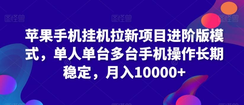 苹果手机挂机拉新项目进阶版模式，单人单台多台手机操作长期稳定，月入10000+【揭秘】-昀创网