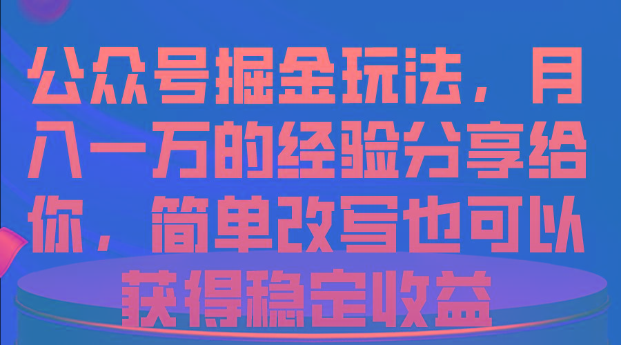 公众号掘金玩法，月入一万的经验分享给你，简单改写也可以获得稳定收益-昀创网