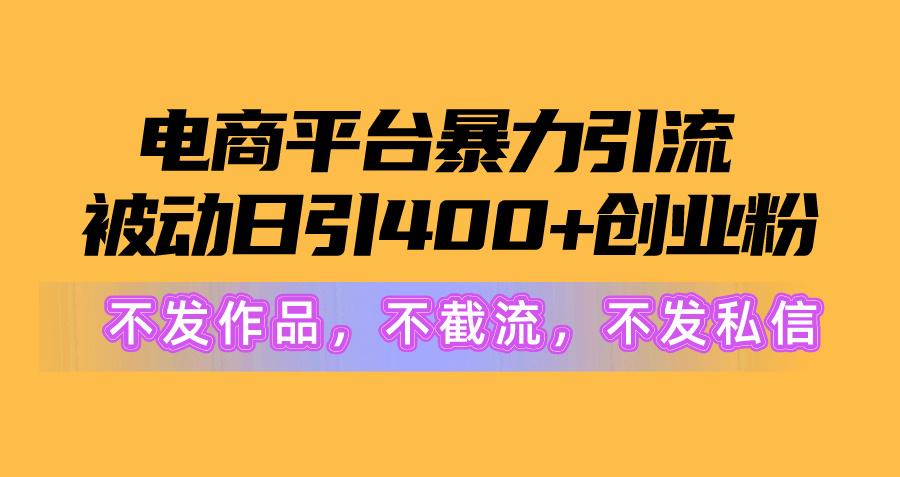 电商平台暴力引流,被动日引400+创业粉不发作品，不截流，不发私信-昀创网