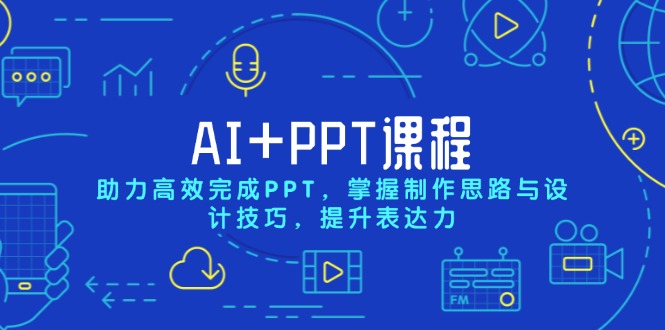 AI+PPT课程，助力高效完成PPT，掌握制作思路与设计技巧，提升表达力-昀创网