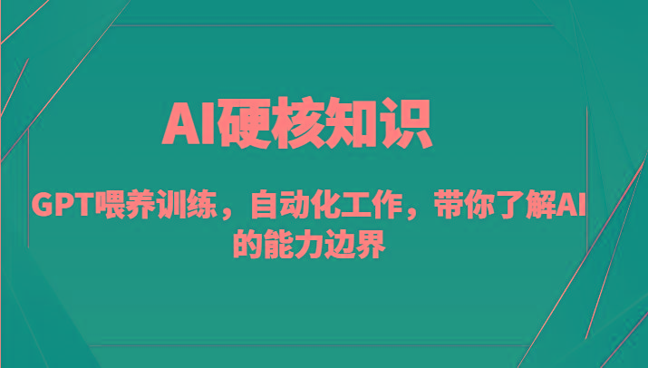 AI硬核知识-GPT喂养训练，自动化工作，带你了解AI的能力边界(10节课)-昀创网