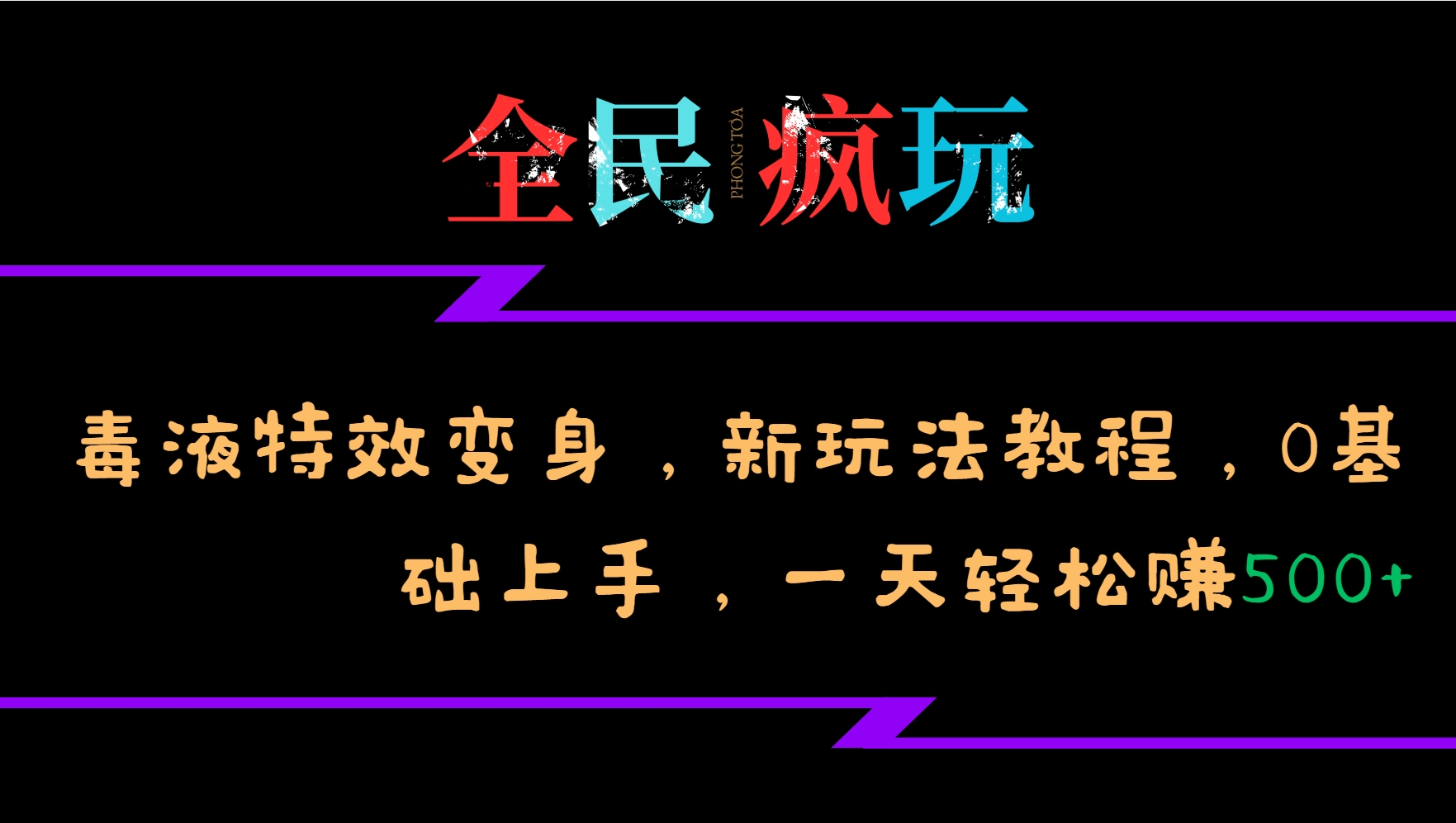 全民疯玩的毒液特效变身，新玩法教程，0基础上手，一天轻松赚500+-昀创网