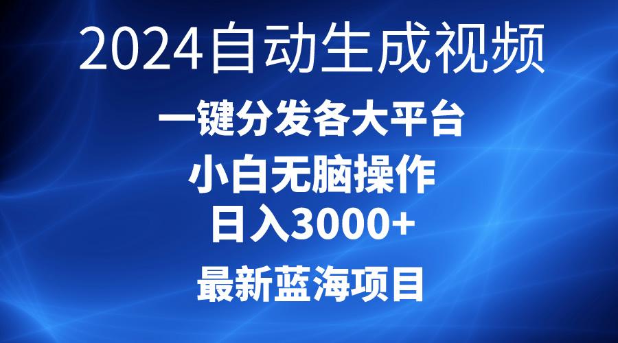 2024最新蓝海项目AI一键生成爆款视频分发各大平台轻松日入3000+，小白…-昀创网