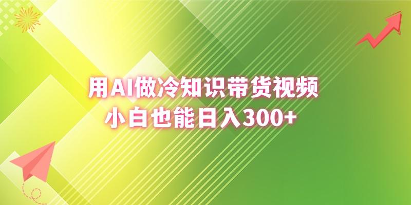 (8631期)用AI做冷知识带货视频，小白也能日入300+-昀创网