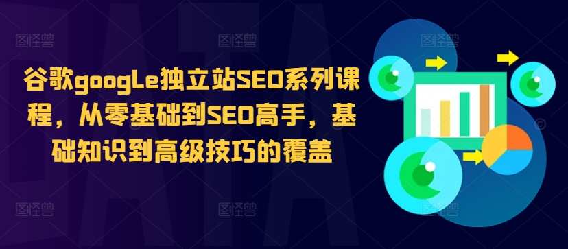 谷歌google独立站SEO系列课程，从零基础到SEO高手，基础知识到高级技巧的覆盖-昀创网