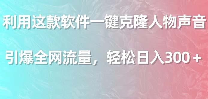 利用这款软件一键克隆人物声音，引爆全网流量，轻松日入300＋-昀创网