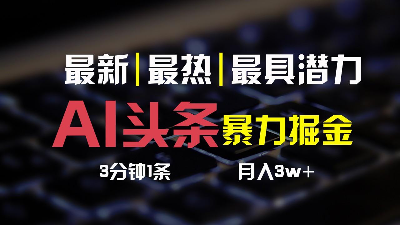 AI头条3天必起号，简单无需经验，3分钟1条，一键多渠道发布，复制粘贴月入3W+-昀创网