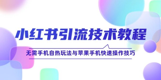 小红书引流技术教程：无需手机自热玩法与苹果手机快速操作技巧-昀创网