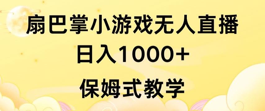 抖音最强风口，扇巴掌无人直播小游戏日入1000+，无需露脸，保姆式教学【揭秘】-昀创网