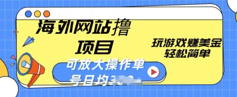 海外网站撸金项目，玩游戏赚美金，轻松简单可放大操作，单号每天均一两张【揭秘】-昀创网