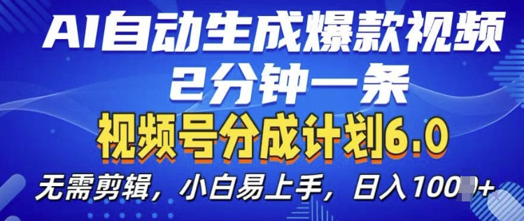 视频分成计划6.0，AI自动生成爆款视频，2分钟一条，小白易上手【揭秘】-昀创网