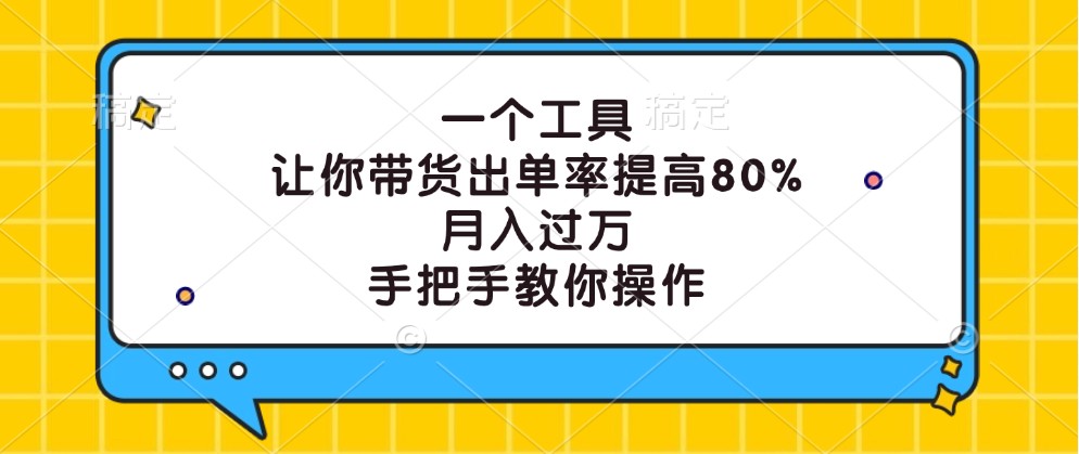 一个工具，让你带货出单率提高80%，月入过万，手把手教你操作-昀创网