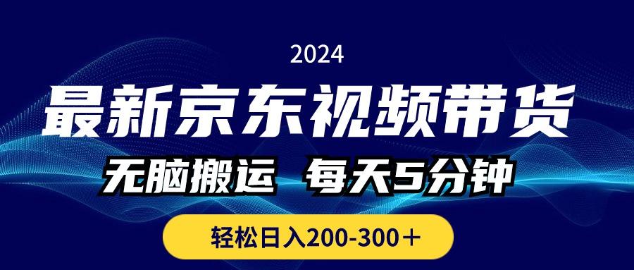 最新京东视频带货，无脑搬运，每天5分钟 ， 轻松日入200-300＋-昀创网