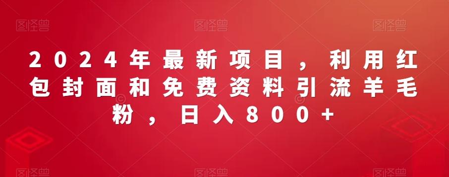 2024年最新项目，利用红包封面和免费资料引流羊毛粉，日入800+-昀创网