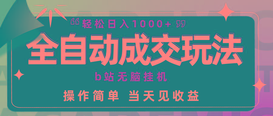 (9453期)全自动成交  b站无脑挂机 小白闭眼操作 轻松日入1000+ 操作简单 当天见收益-昀创网