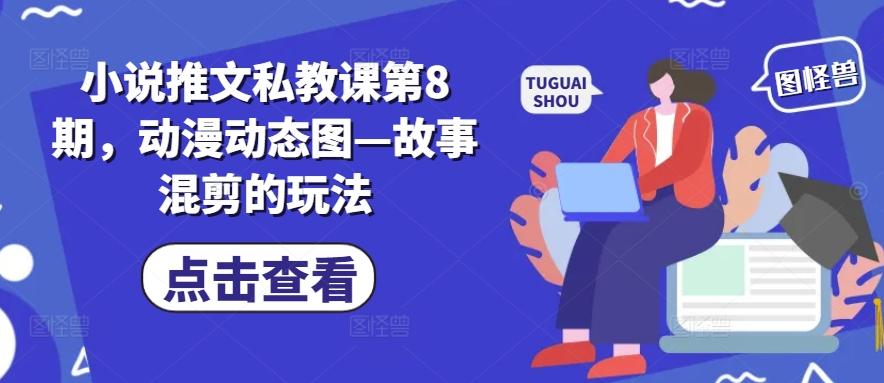 小说推文私教课第8期，动漫动态图—故事混剪的玩法-昀创网