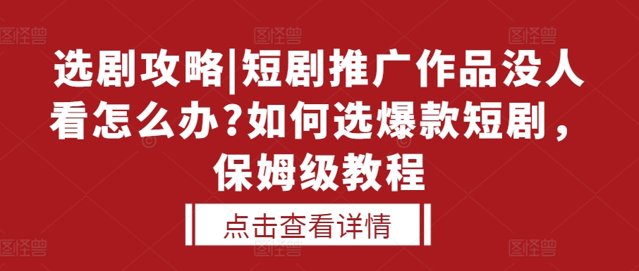 选剧攻略|短剧推广作品没人看怎么办?如何选爆款短剧，保姆级教程-昀创网