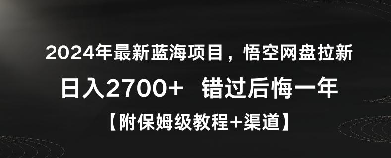 2024年最新蓝海项目，悟空网盘拉新，日入2700+错过后悔一年【附保姆级教程+渠道】【揭秘】-昀创网