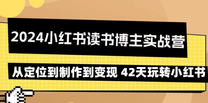 2024小红书读书博主实战营：从定位到制作到变现 42天玩转小红书-昀创网