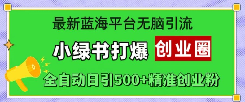 最新蓝海平台无脑引流，小绿书打爆创业圈，全自动日引500+精准创业粉-昀创网