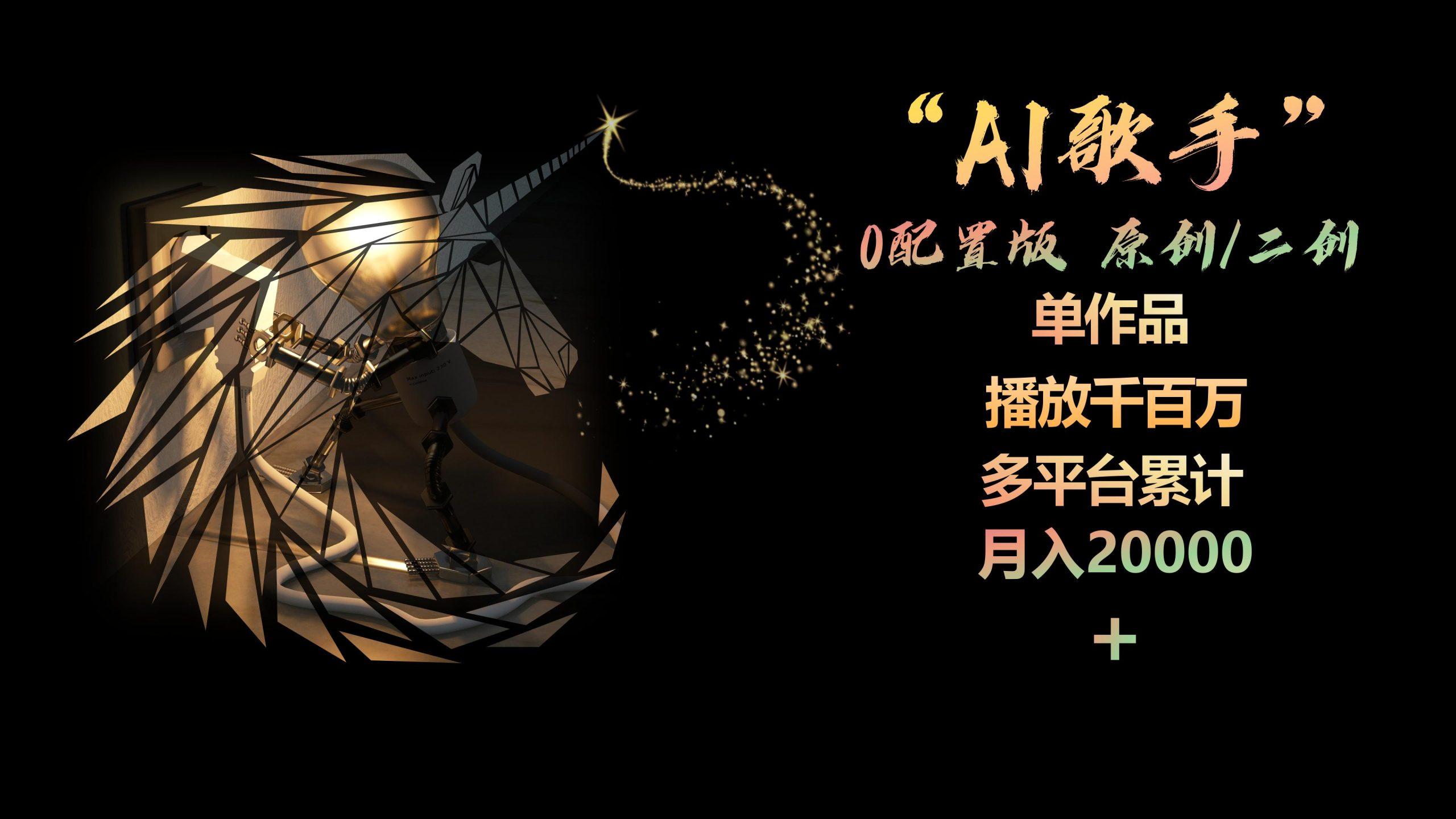 AI歌手，0配置版，原创/二创，单作品播放千百万，多平台累计，月入20000+-昀创网