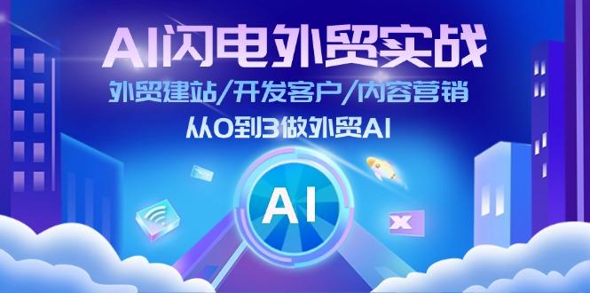 AI 闪电外贸实战：外贸建站/开发客户/内容营销/从0到3做外贸AI-更新至75节-昀创网