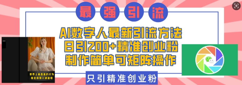 AI数字人最新引流方法，日引200+精准创业粉，制作简单可矩阵操作-昀创网