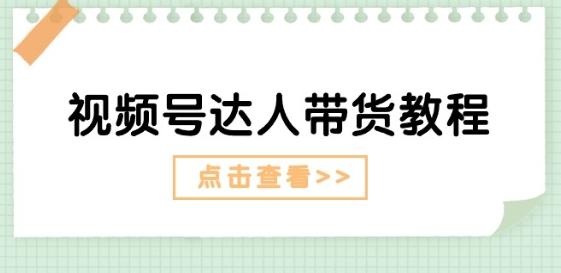 视频号达人带货教程：达人剧情打法(长期)+达人带货广告(短期)-昀创网