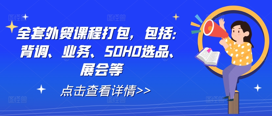 全套外贸课程打包，包括：背调、业务、SOHO选品、展会等-昀创网