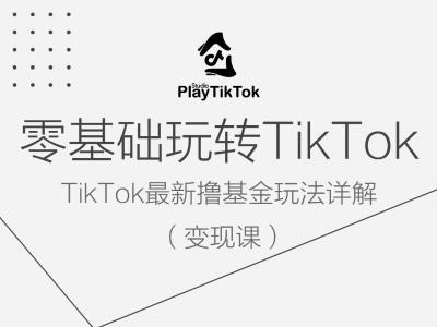 零基础玩转TiKToK变现课，TikTok最新撸基金玩法详解-昀创网