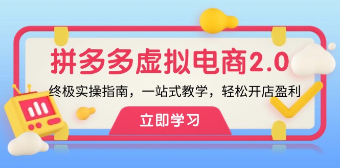 拼多多 虚拟项目-2.0：终极实操指南，一站式教学，轻松开店盈利-昀创网