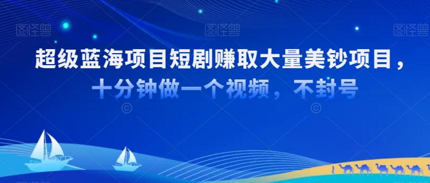 超级蓝海项目短剧赚取大量美钞项目，国内短剧出海tk赚美钞，十分钟做一个视频【揭秘】-昀创网