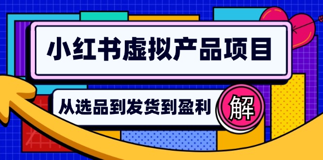 小红书虚拟产品店铺运营指南：从选品到自动发货，轻松实现日躺赚几百-昀创网