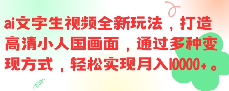 ai文字生视频全新玩法，打造高清小人国画面，通过多种变现方式，轻松实现月入1W+【揭秘】-昀创网