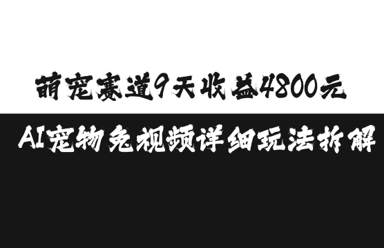 萌宠赛道9天收益4800元，AI宠物免视频详细玩法拆解-昀创网