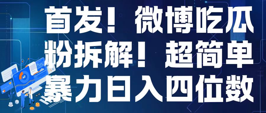 首发！微博吃瓜粉引流变现拆解，日入四位数轻轻松松【揭秘】-昀创网