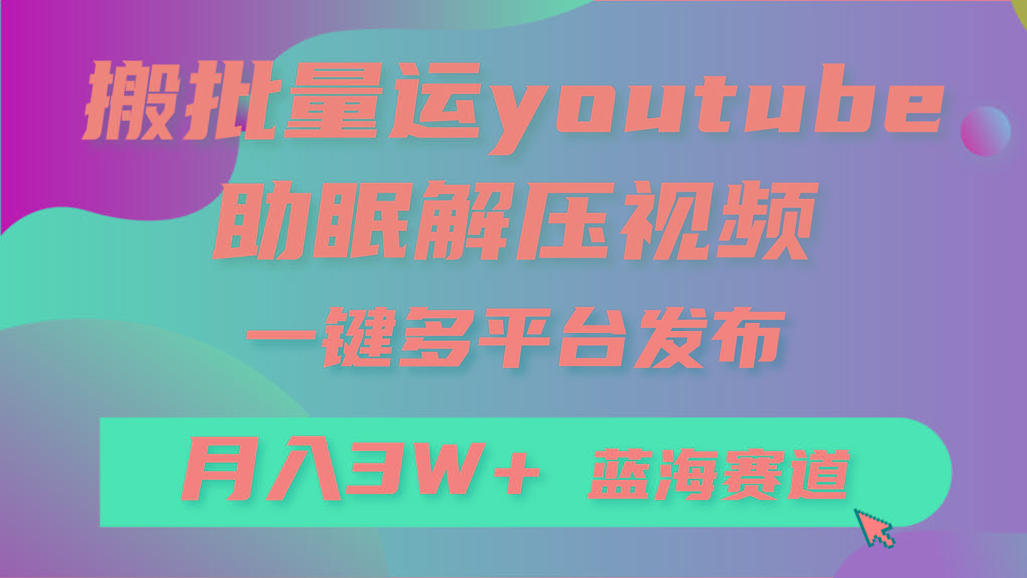 (9727期)批量搬运YouTube解压助眠视频 一键多平台发布 月入2W+-昀创网