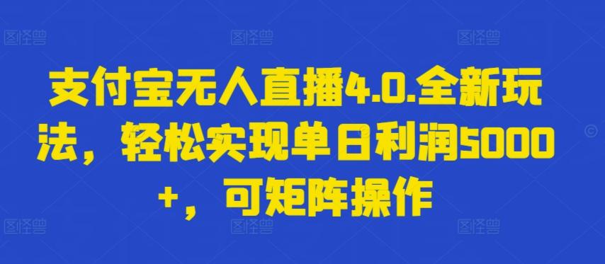 支付宝无人直播4.0.全新玩法，轻松实现单日利润5000+，可矩阵操作【揭秘】-昀创网