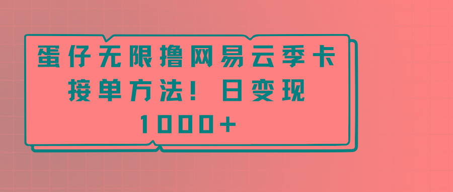 蛋仔无限撸网易云季卡接单方法！日变现1000+-昀创网