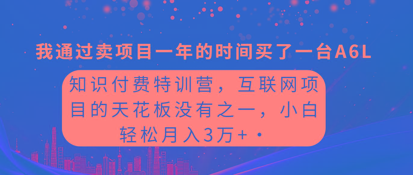 (9469期)知识付费特训营，互联网项目的天花板，没有之一，小白轻轻松松月入三万+-昀创网