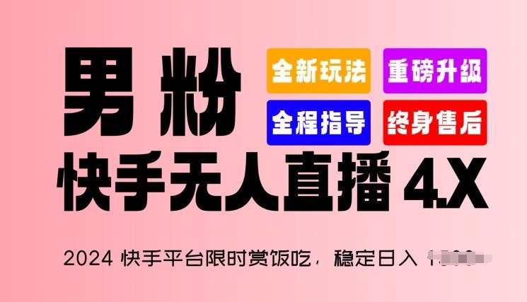 2024快手平台限时赏饭吃，稳定日入 1.5K+，男粉“快手无人直播 4.X”【揭秘】-昀创网