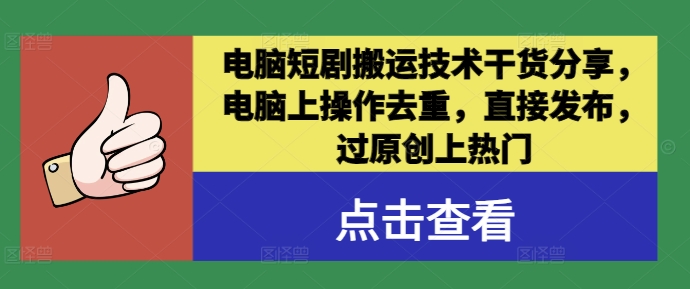 电脑短剧搬运技术干货分享，电脑上操作去重，直接发布，过原创上热门-昀创网