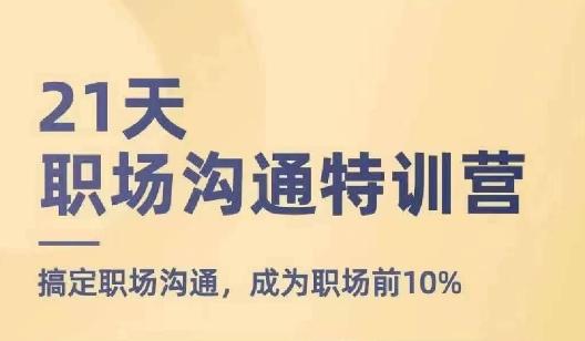 21天职场沟通特训营，搞定职场沟通，成为职场前10%-昀创网