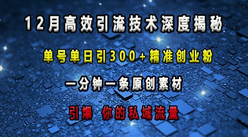 最新高效引流技术深度揭秘 ，单号单日引300+精准创业粉，一分钟一条原创素材，引爆你的私域流量-昀创网