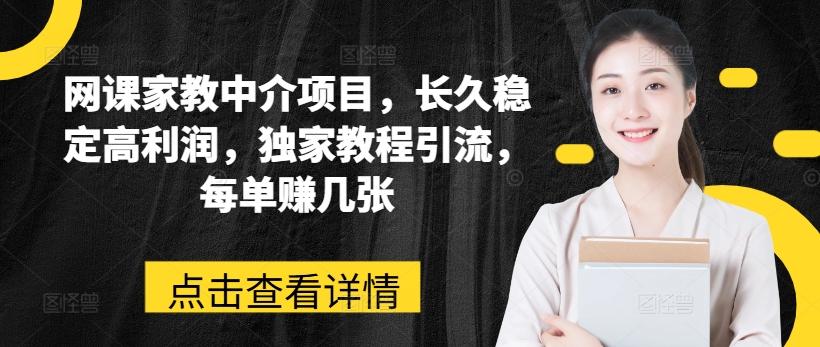 网课家教中介项目，长久稳定高利润，独家教程引流，每单赚几张-昀创网