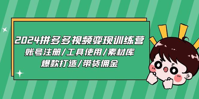 2024拼多多视频变现训练营，账号注册/工具使用/素材库/爆款打造/带货佣金-昀创网