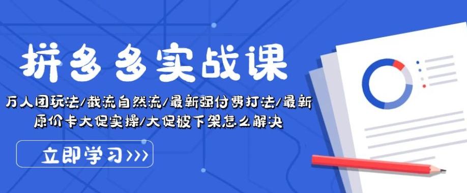 拼多多实战课：万人团玩法/截流自然流/最新强付费打法/最新原价卡大促..-昀创网